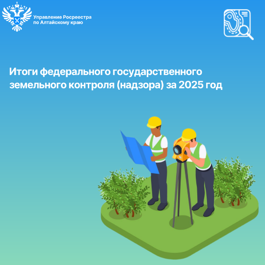 Итоги федерального государственного земельного контроля (надзора) за 2025 год.