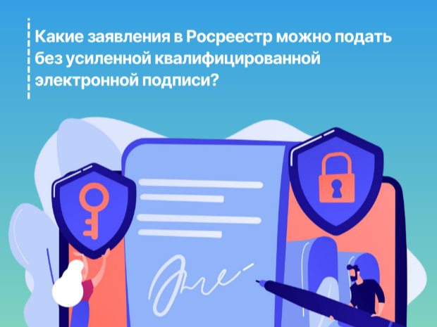 Какие заявления в Росреестр можно подать без усиленной квалифицированной электронной подписи?.